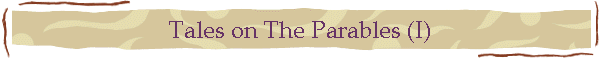 Tales on The Parables (I)