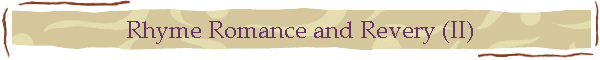 Rhyme Romance and Revery (II)