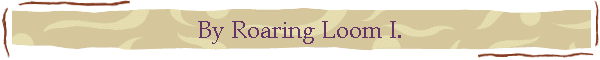 By Roaring Loom I.