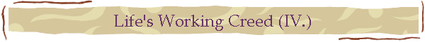 Life's Working Creed (IV.)