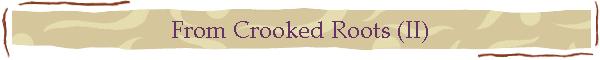 From Crooked Roots (II)