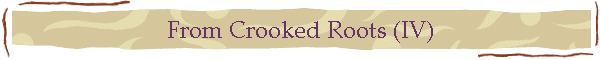 From Crooked Roots (IV)