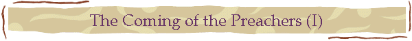 The Coming of the Preachers (I)