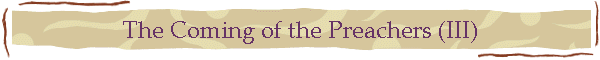 The Coming of the Preachers (III)