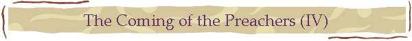 The Coming of the Preachers (IV)