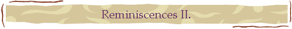 Reminiscences II.