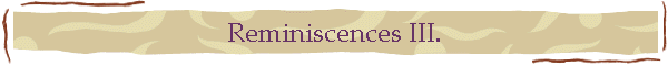 Reminiscences III.