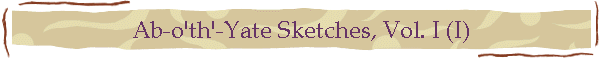 Ab-o'th'-Yate Sketches, Vol. I (I)