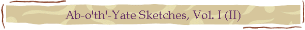 Ab-o'th'-Yate Sketches, Vol. I (II)