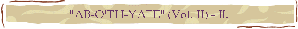 "AB-O'TH-YATE" (Vol. II) - II.