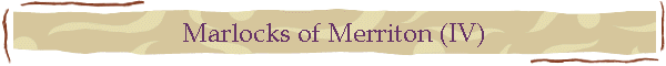 Marlocks of Merriton (IV)