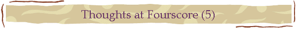 Thoughts at Fourscore (5)