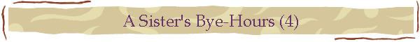 A Sister's Bye-Hours (4)