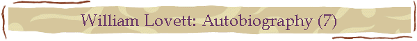 William Lovett: Autobiography (7)