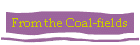 From the Coal-fields