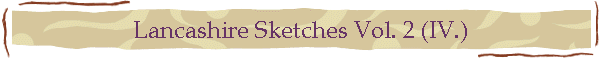 Lancashire Sketches Vol. 2 (IV.)